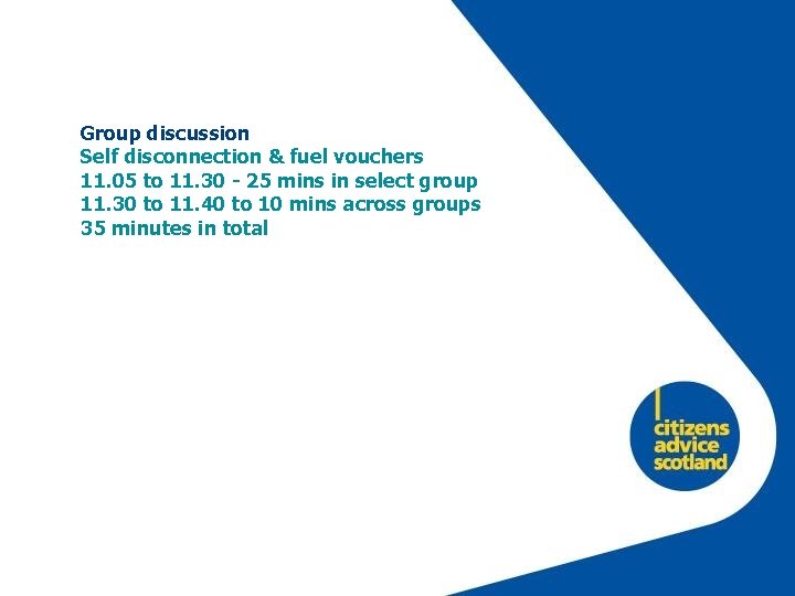 Group discussion Self disconnection & fuel vouchers 11. 05 to 11. 30 - 25