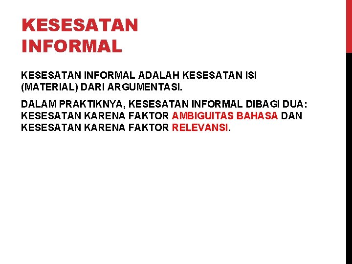 KESESATAN INFORMAL ADALAH KESESATAN ISI (MATERIAL) DARI ARGUMENTASI. DALAM PRAKTIKNYA, KESESATAN INFORMAL DIBAGI DUA: