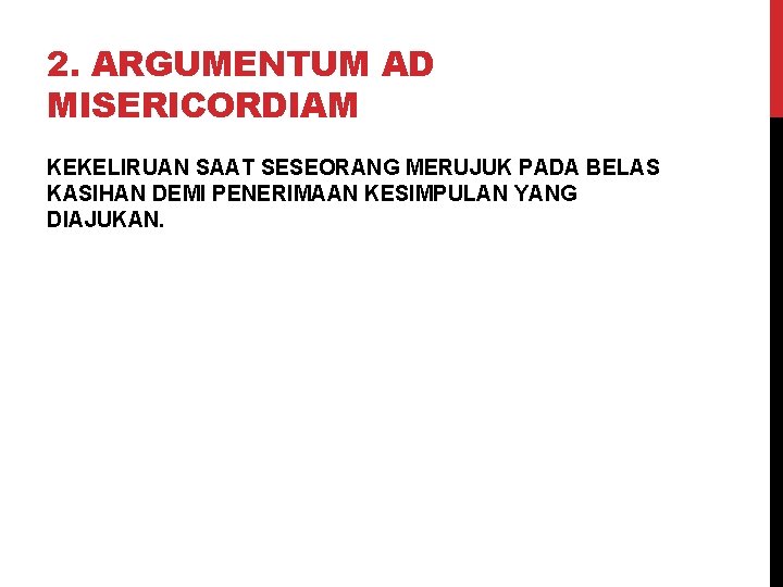 2. ARGUMENTUM AD MISERICORDIAM KEKELIRUAN SAAT SESEORANG MERUJUK PADA BELAS KASIHAN DEMI PENERIMAAN KESIMPULAN