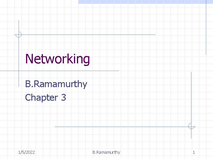 Networking B. Ramamurthy Chapter 3 1/5/2022 B. Ramamurthy 1 