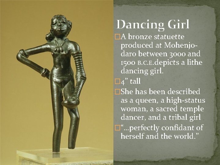 Dancing Girl �A bronze statuette produced at Mohenjodaro between 3000 and 1500 B. C.