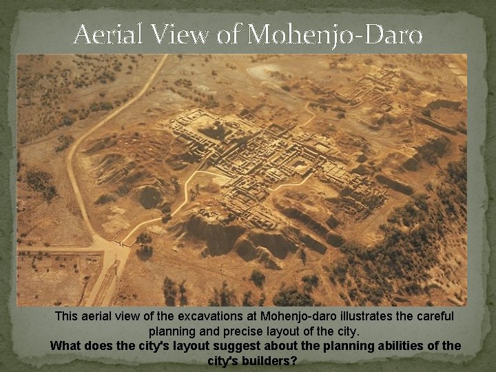 Aerial View of Mohenjo-Daro This aerial view of the excavations at Mohenjo-daro illustrates the