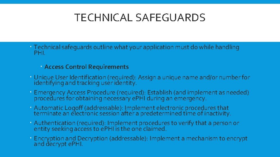 TECHNICAL SAFEGUARDS Technical safeguards outline what your application must do while handling PHI. Access