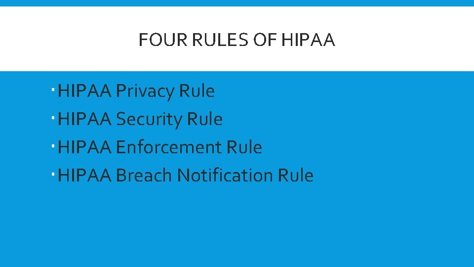 FOUR RULES OF HIPAA Privacy Rule HIPAA Security Rule HIPAA Enforcement Rule HIPAA Breach