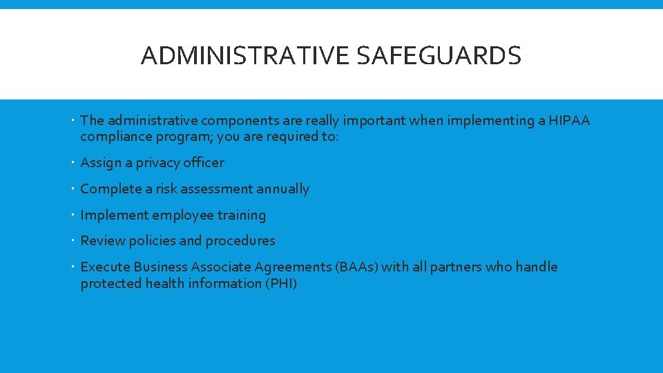 ADMINISTRATIVE SAFEGUARDS The administrative components are really important when implementing a HIPAA compliance program;