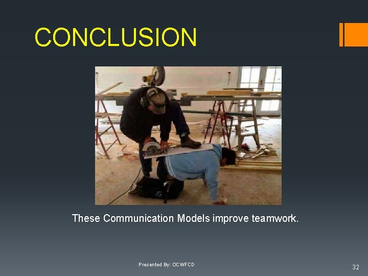 CONCLUSION These Communication Models improve teamwork. Presented By: OCWFCD 32 