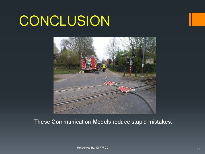 CONCLUSION These Communication Models reduce stupid mistakes. Presented By: OCWFCD 33 