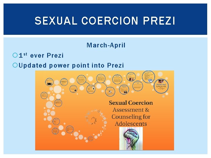 SEXUAL COERCION PREZI March-April 1 st ever Prezi Updated power point into Prezi 