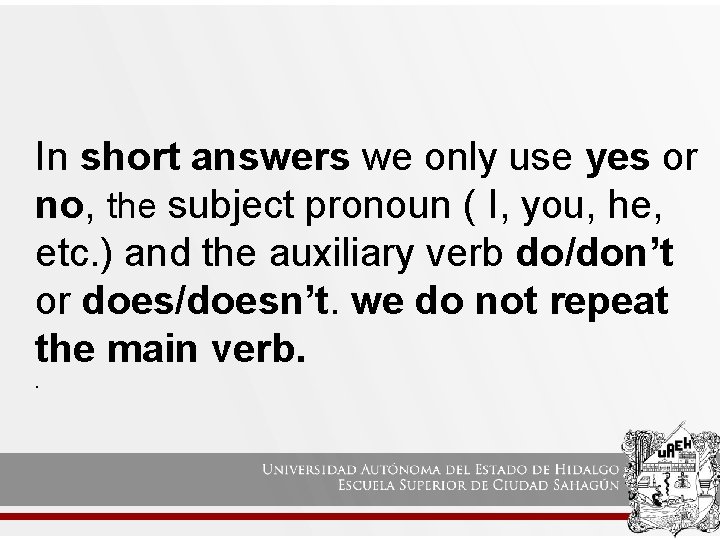 In short answers we only use yes or no, the subject pronoun ( I,