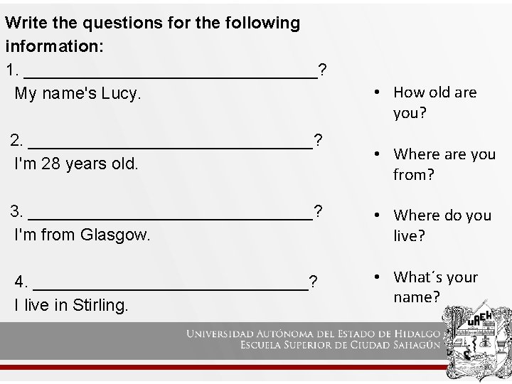 Write the questions for the following information: 1. ________________? My name's Lucy. 2. _______________?