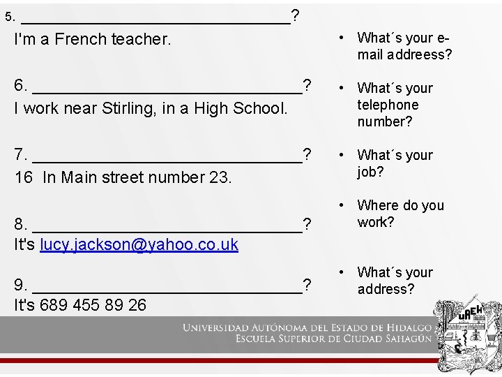 5. _______________? I'm a French teacher. • What´s your email addreess? 6. _______________? I