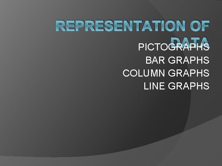 REPRESENTATION OF DATA PICTOGRAPHS BAR GRAPHS COLUMN GRAPHS LINE GRAPHS 