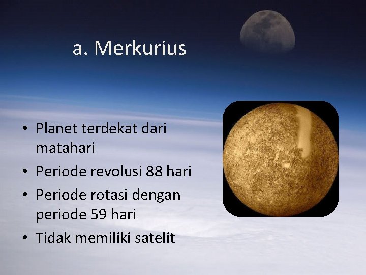 a. Merkurius • Planet terdekat dari matahari • Periode revolusi 88 hari • Periode