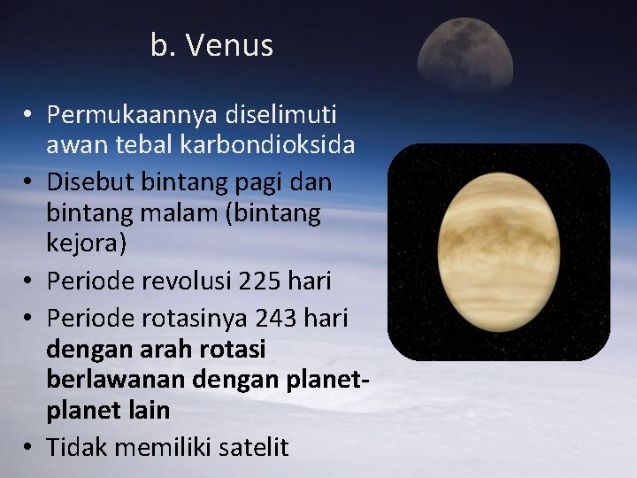 b. Venus • Permukaannya diselimuti awan tebal karbondioksida • Disebut bintang pagi dan bintang