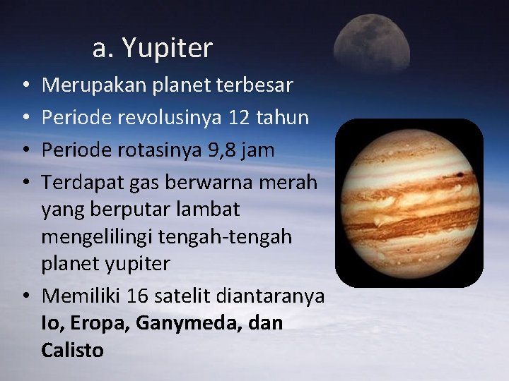 a. Yupiter Merupakan planet terbesar Periode revolusinya 12 tahun Periode rotasinya 9, 8 jam