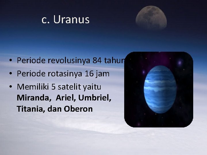 c. Uranus • Periode revolusinya 84 tahun • Periode rotasinya 16 jam • Memiliki