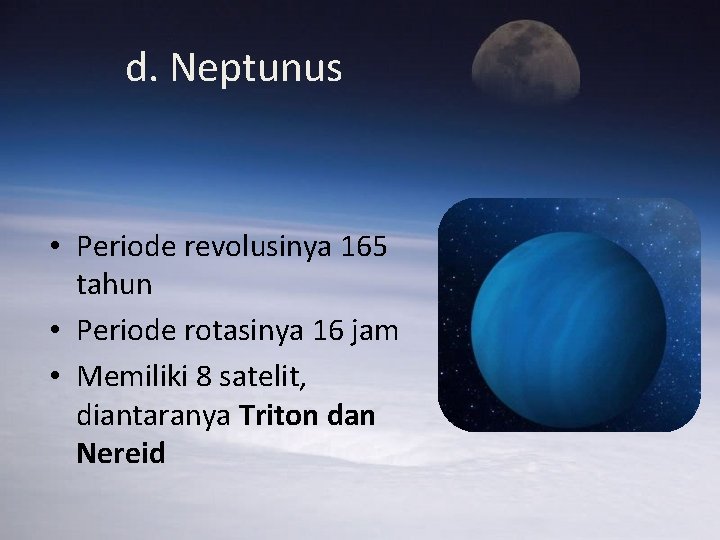 d. Neptunus • Periode revolusinya 165 tahun • Periode rotasinya 16 jam • Memiliki