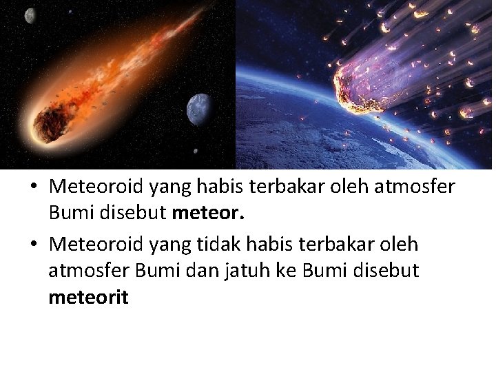  • Meteoroid yang habis terbakar oleh atmosfer Bumi disebut meteor. • Meteoroid yang