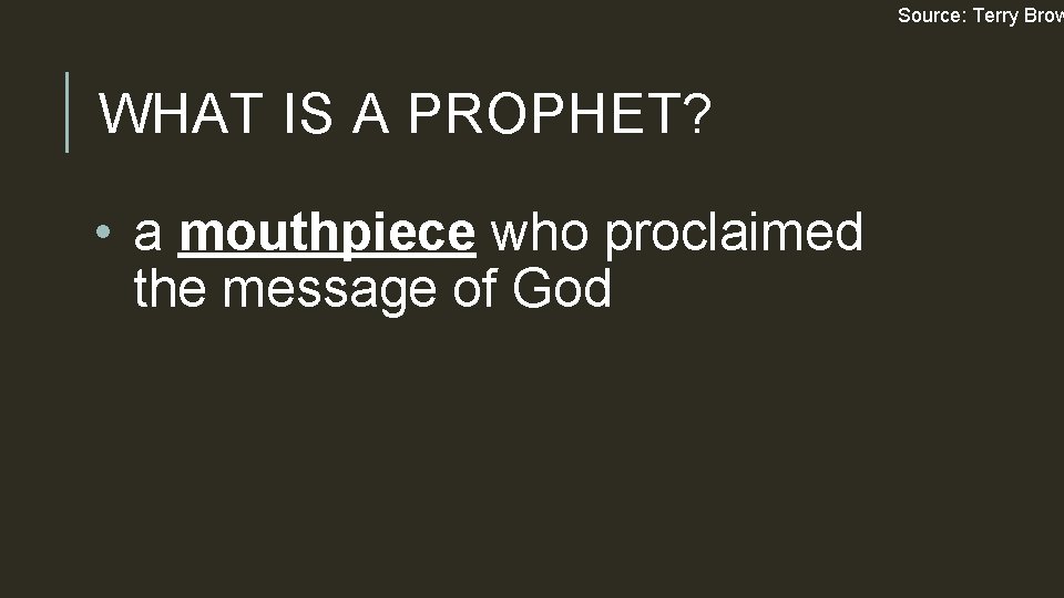 Source: Terry Brow WHAT IS A PROPHET? • a mouthpiece who proclaimed the message