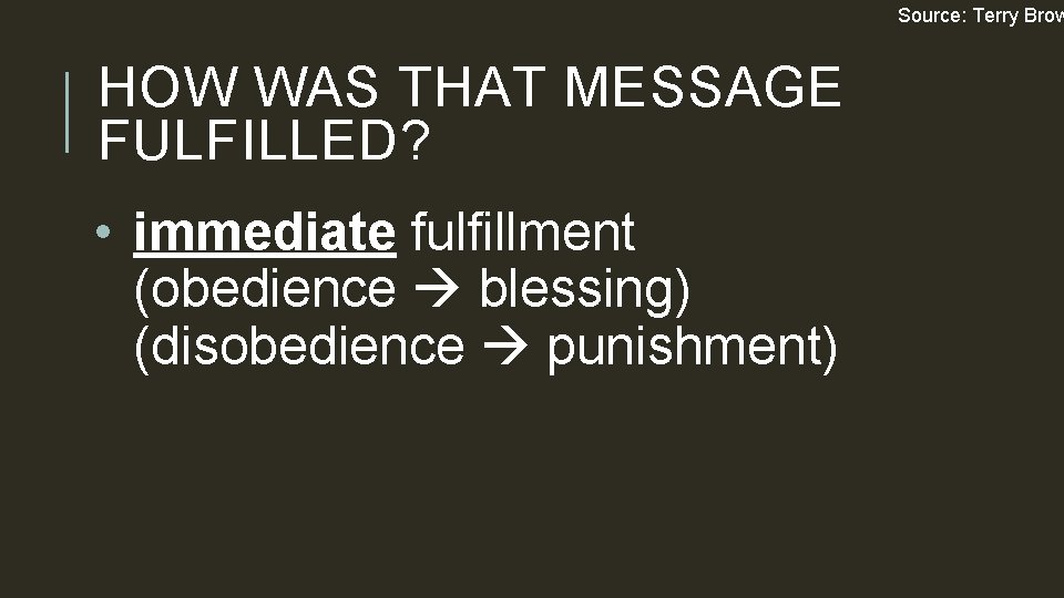 Source: Terry Brow HOW WAS THAT MESSAGE FULFILLED? • immediate fulfillment (obedience blessing) (disobedience
