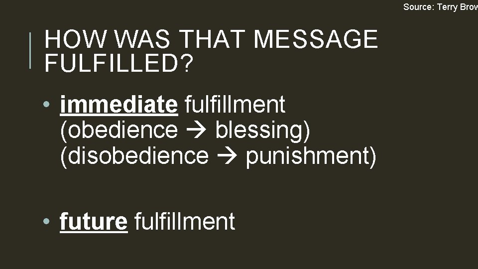 Source: Terry Brow HOW WAS THAT MESSAGE FULFILLED? • immediate fulfillment (obedience blessing) (disobedience