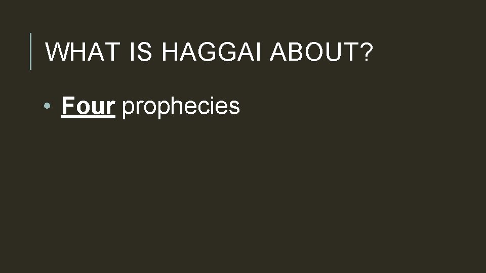 WHAT IS HAGGAI ABOUT? • Four prophecies 