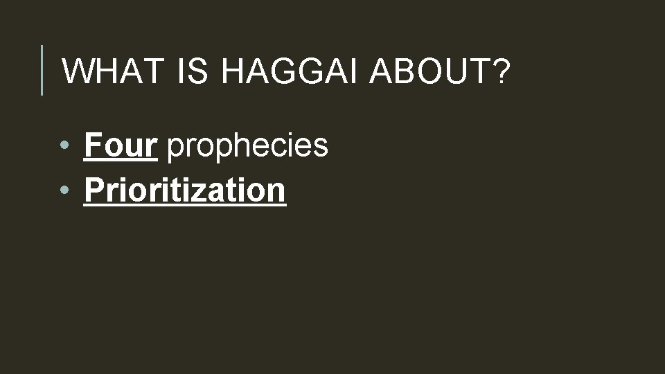 WHAT IS HAGGAI ABOUT? • Four prophecies • Prioritization 