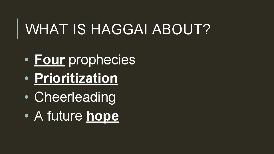 WHAT IS HAGGAI ABOUT? • • Four prophecies Prioritization Cheerleading A future hope 