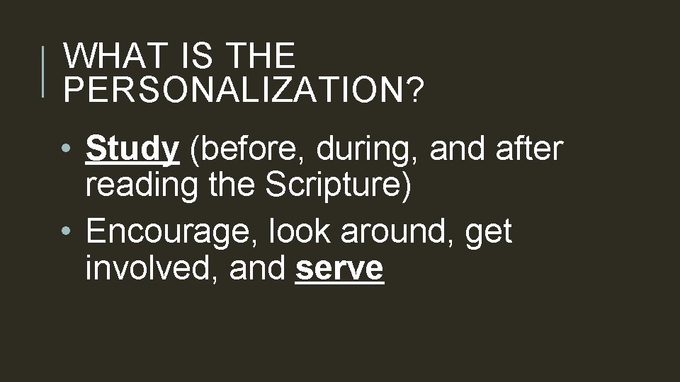 WHAT IS THE PERSONALIZATION? • Study (before, during, and after reading the Scripture) •