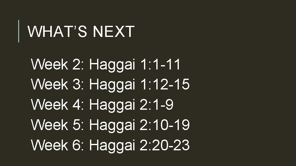 WHAT’S NEXT Week 2: Haggai 1: 1 -11 Week 3: Haggai 1: 12 -15