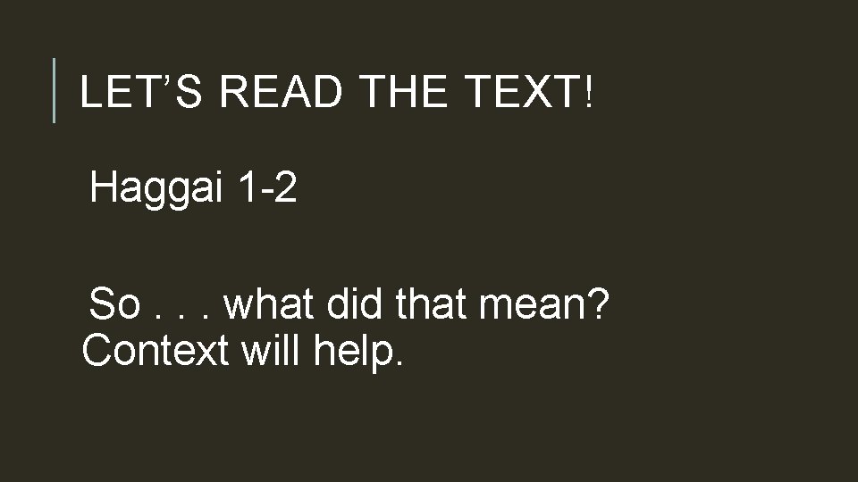 LET’S READ THE TEXT! Haggai 1 -2 So. . . what did that mean?