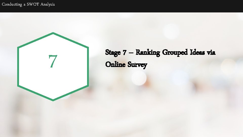 Conducting a SWOT Analysis 7 Stage 7 – Ranking Grouped Ideas via Online Survey