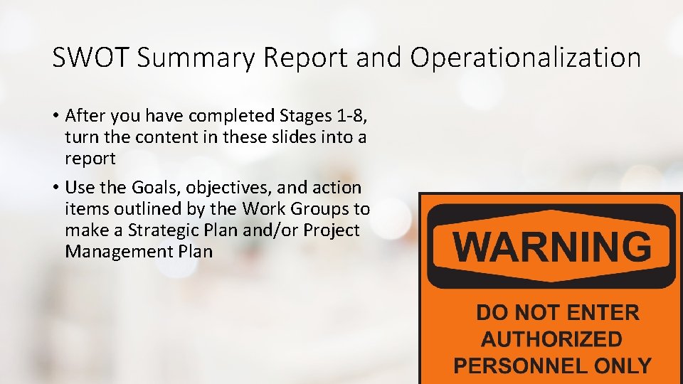 SWOT Summary Report and Operationalization • After you have completed Stages 1 -8, turn