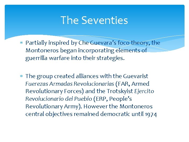 The Seventies Partially inspired by Che Guevara’s foco theory, the Montoneros began incorporating elements