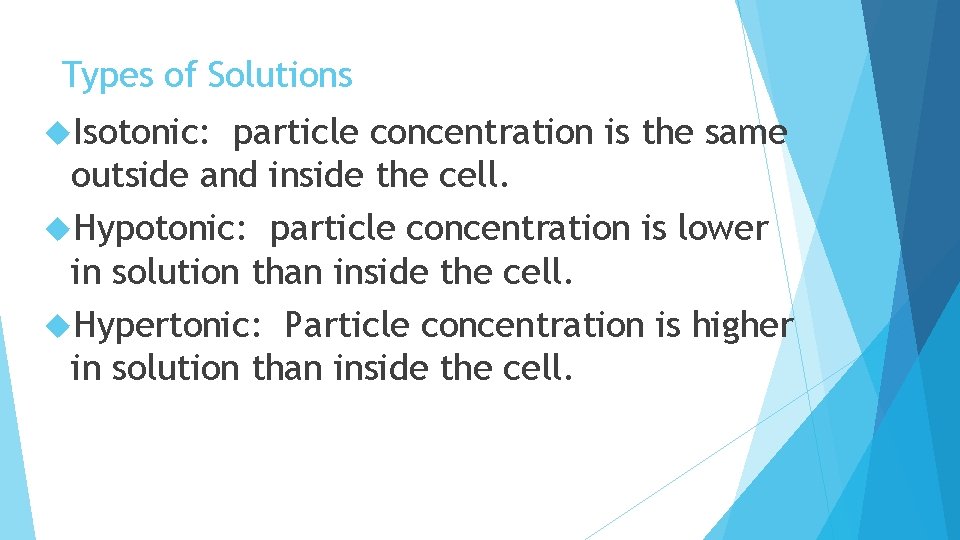 Types of Solutions Isotonic: particle concentration is the same outside and inside the cell.