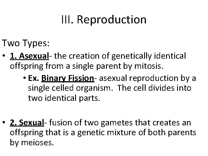 III. Reproduction Two Types: • 1. Asexual- the creation of genetically identical offspring from