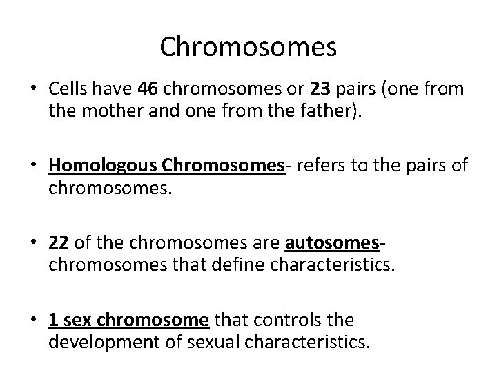 Chromosomes • Cells have 46 chromosomes or 23 pairs (one from the mother and