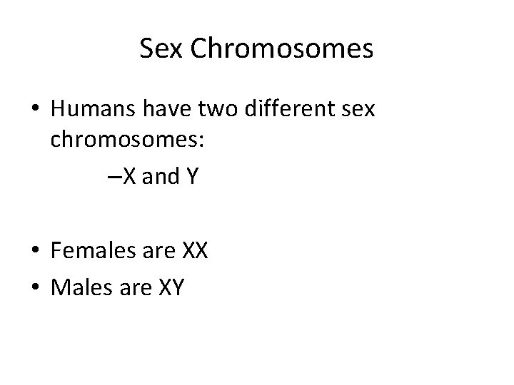 Sex Chromosomes • Humans have two different sex chromosomes: –X and Y • Females