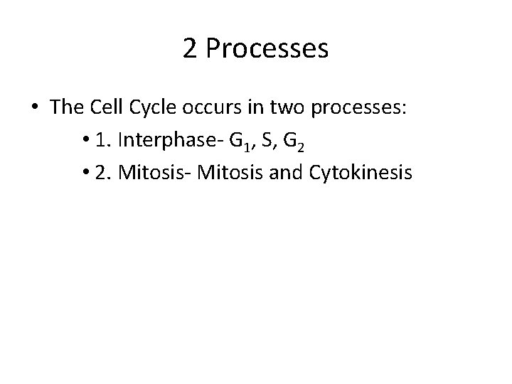 2 Processes • The Cell Cycle occurs in two processes: • 1. Interphase- G