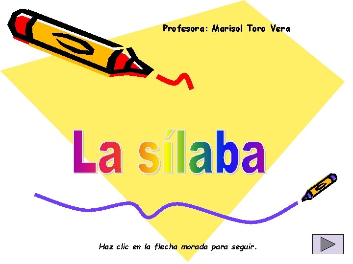 Profesora: Marisol Toro Vera Haz clic en la flecha morada para seguir. 