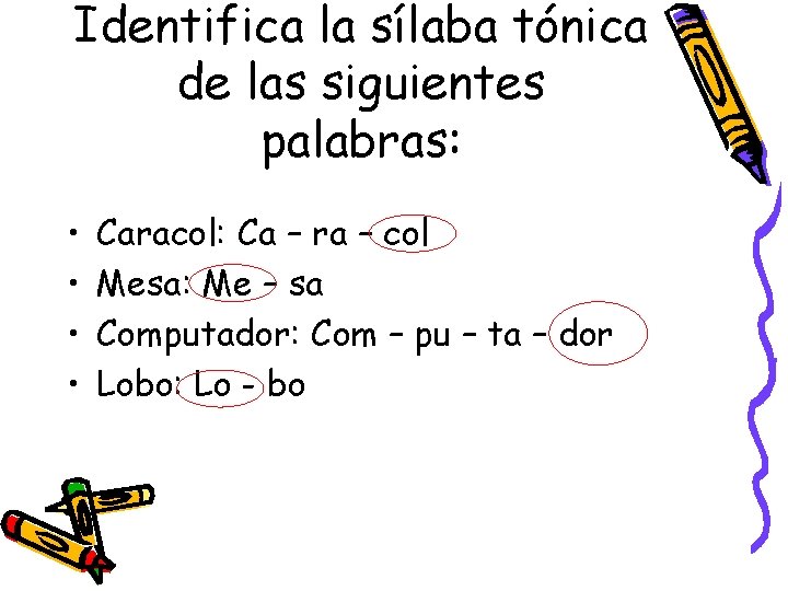 Identifica la sílaba tónica de las siguientes palabras: • • Caracol: Ca – ra