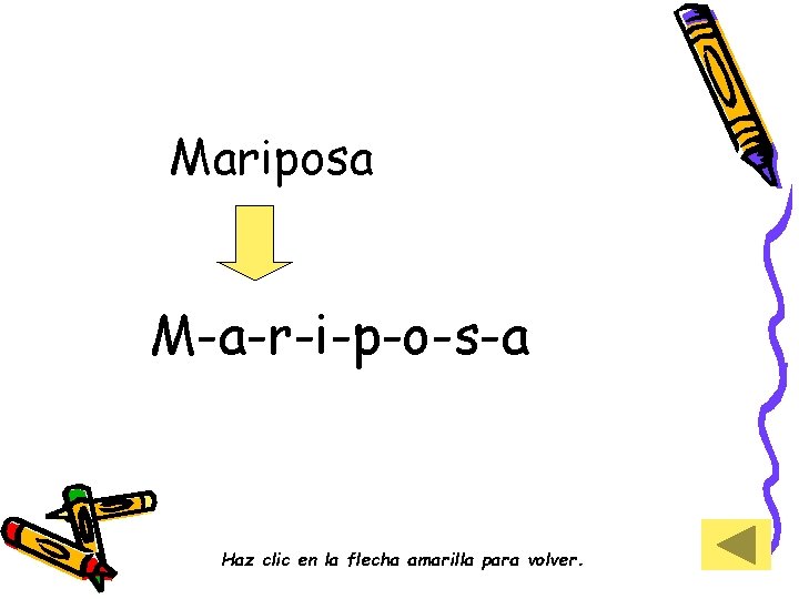 Mariposa M-a-r-i-p-o-s-a Haz clic en la flecha amarilla para volver. 