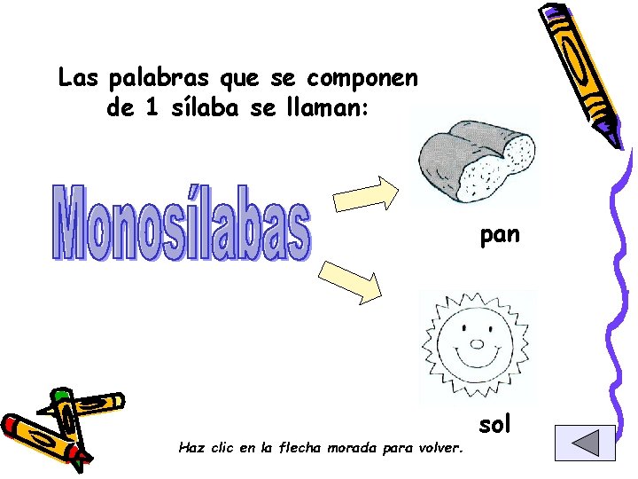 Las palabras que se componen de 1 sílaba se llaman: pan Haz clic en