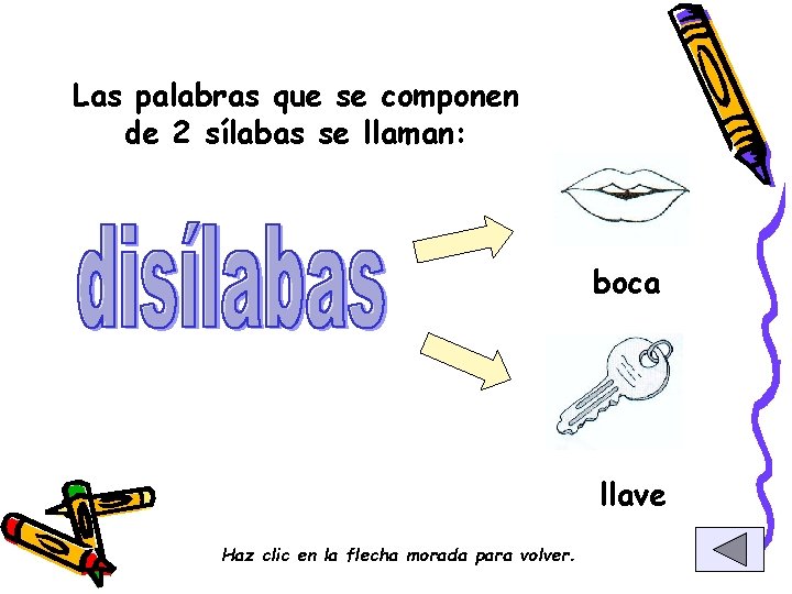 Las palabras que se componen de 2 sílabas se llaman: boca llave Haz clic