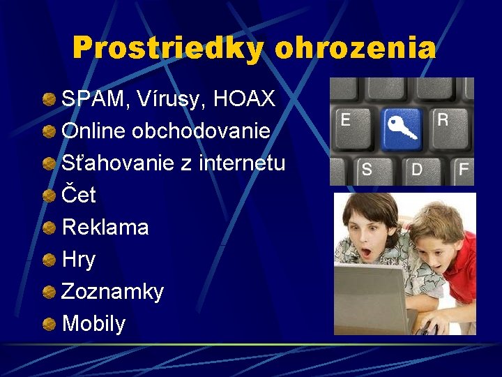 Prostriedky ohrozenia SPAM, Vírusy, HOAX Online obchodovanie Sťahovanie z internetu Čet Reklama Hry Zoznamky