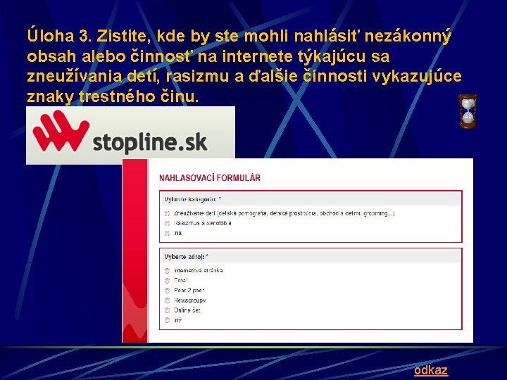 Úloha 3. Zistite, kde by ste mohli nahlásiť nezákonný obsah alebo činnosť na internete Úloha 3. Zistite, kde by ste mohli nahlásiť nezákonný obsah alebo činnosť na internete