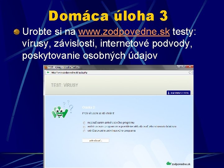 Domáca úloha 3 Urobte si na www. zodpovedne. sk testy: vírusy, závislosti, internetové podvody,