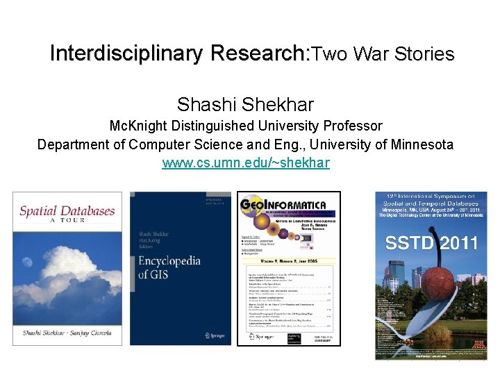 Interdisciplinary Research: Two War Stories Shashi Shekhar Mc. Knight Distinguished University Professor Department of