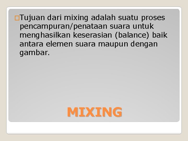 �Tujuan dari mixing adalah suatu proses pencampuran/penataan suara untuk menghasilkan keserasian (balance) baik antara �Tujuan dari mixing adalah suatu proses pencampuran/penataan suara untuk menghasilkan keserasian (balance) baik antara