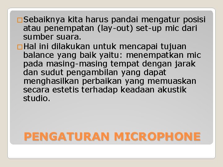 �Sebaiknya kita harus pandai mengatur posisi atau penempatan (lay-out) set-up mic dari sumber suara. �Sebaiknya kita harus pandai mengatur posisi atau penempatan (lay-out) set-up mic dari sumber suara.